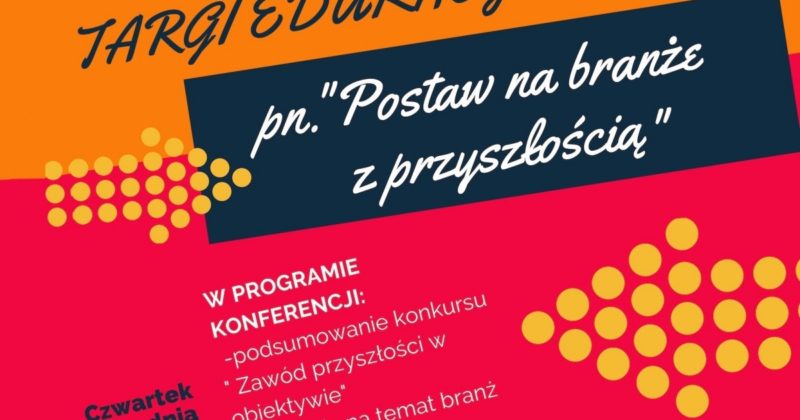 ZAPRASZAMY NA KONFERENCJĘ DLA MŁODZIEŻY ORAZ TARGI EDUKACJI I PRACY W STASZOWIE – 6.12.2018